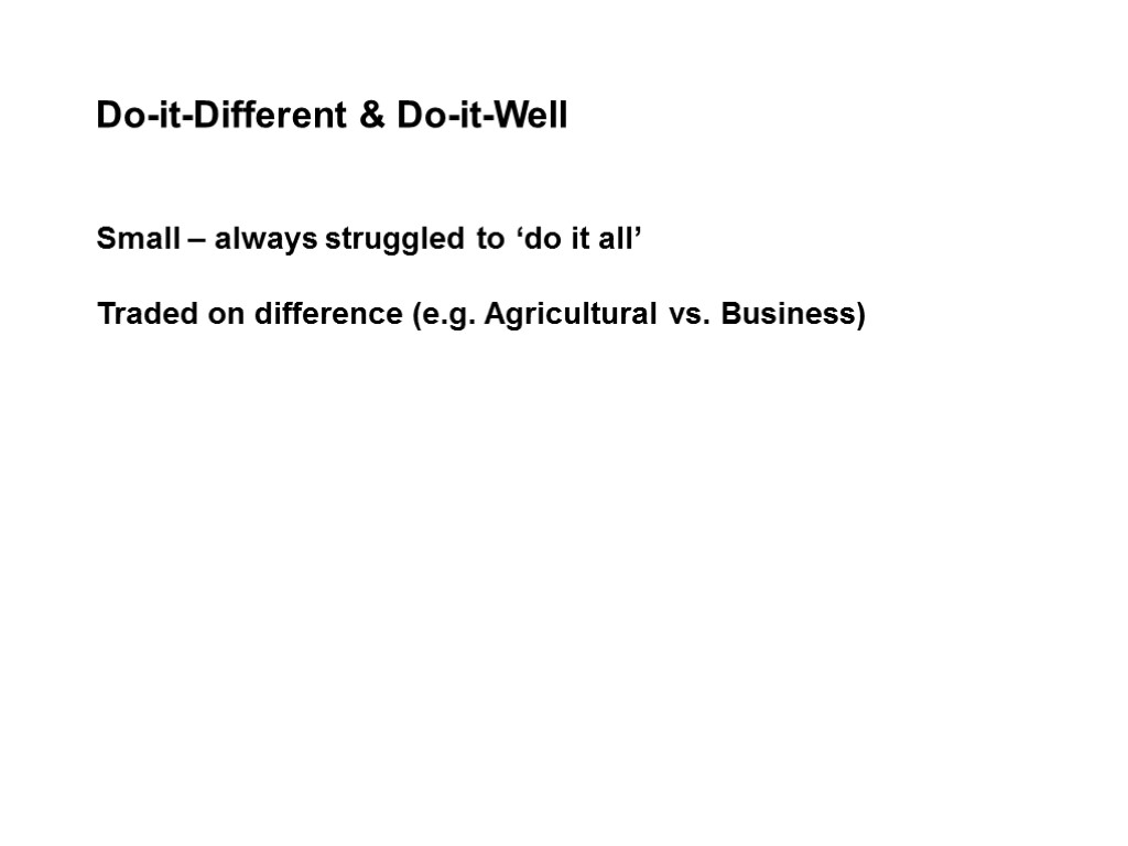 Do-it-Different & Do-it-Well Small – always struggled to ‘do it all’ Traded on difference